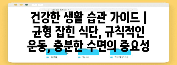 건강한 생활 습관 가이드 | 균형 잡힌 식단, 규칙적인 운동, 충분한 수면의 중요성