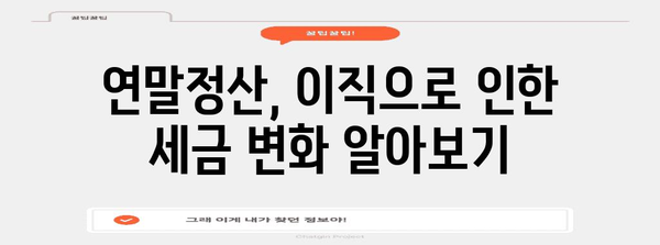 연말정산 종전근무지 변경 및 소득세 신고 가이드 | 연말정산, 근무지 변경, 소득세, 세금