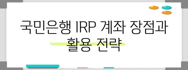 국민 은행 IRP 계좌 | 퇴직금과 노후 대비를 위한 전략